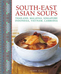 South-East Asian Soups: Thailand, Malaysia, Singapore, Indonesia, Vietnam, Cambodia